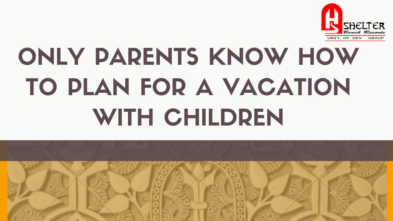 Only parents know how to plan for a vacation with children